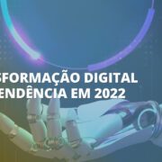 Tendências da tecnologia para 2022: A Transformação Digital
