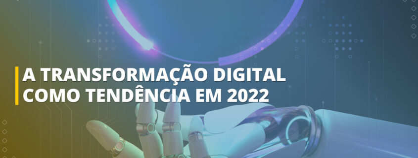 Tendências da tecnologia para 2022: A Transformação Digital