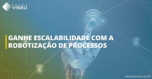 Leia mais sobre o artigo Ganhe escalabilidade no seu negócio com a robotização de processos