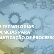 Novas Tecnologias e Tendências para Automatização de Processos
