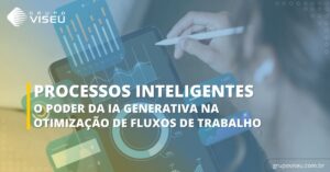 Leia mais sobre o artigo Processos inteligentes: O poder da IA Generativa na otimização de fluxos de trabalho